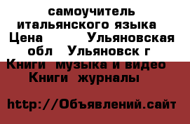 самоучитель итальянского языка › Цена ­ 400 - Ульяновская обл., Ульяновск г. Книги, музыка и видео » Книги, журналы   